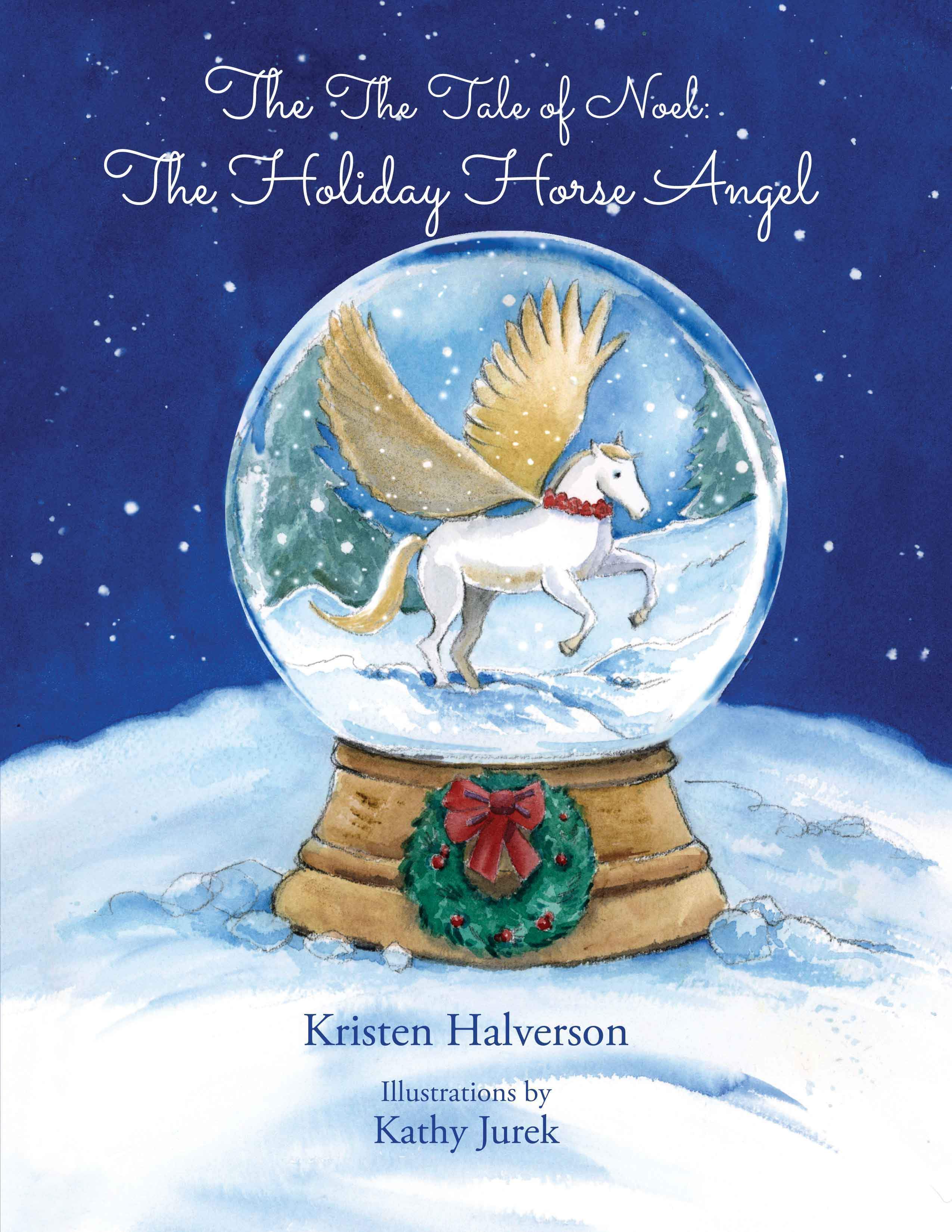 The Tale of Noel: The Holiday Horse Angel by Kristen Halverson